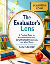 The Evaluator's Lens: A Practical Guide for Educational Evaluators, Early Childhood Professionals, and School Teams cover