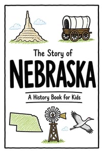 The Story of Nebraska - A History Book for Kids: A Fun and Educational Illustrated Nebraska History Book for Kids with Fast Facts and Easy Reading for cover