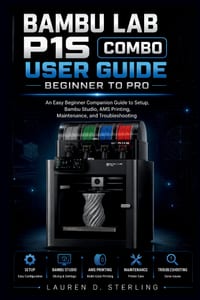 Bambu Lab P1S Combo User Guide Beginner to Pro: An Easy Beginner Companion Guide to Setup, Bambu Studio, AMS Printing, Maintenance, and Troubleshootin cover