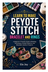 Learn to Make Peyote Stitch Bracelet and Rings: A Beginner-Friendly Guide to Beading Techniques, Simple Patterns, and Wearable Jewelry Projects cover