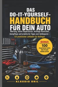 Das Do-It-Yourself-Handbuch Für Dein Auto: Wartung, kleine Reparaturen, wichtige Kontrollen, Autopflege und praktische Tipps zum Geldsparen - Ein prak cover
