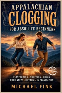 Appalachian Clogging for Absolute Beginners: Learn Flatfooting, Shuffles, Chugs, Brushes, Doubles, Buck Steps, Rhythm, Improvisation, and How to Dance cover