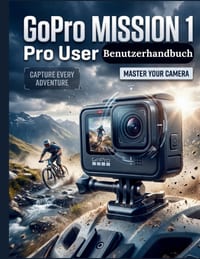 GoPro MISSION 1 Pro Benutzerhandbuch: Der ultimative Leitfaden für optimale Konfiguration, filmisches Filmemachen und fortgeschrittene Postproduktion cover
