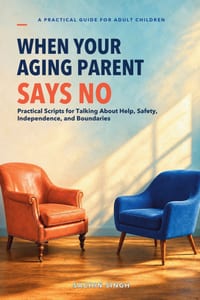 When Your Aging Parent Says No: Practical Scripts for Talking About Help, Safety, Independence, and Boundaries cover