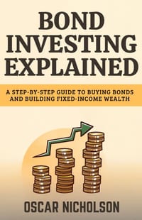 Bond Investing Explained: A Step-by-Step Guide to Buying Bonds and Building Fixed-Income Wealth (For Beginners) cover