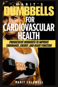 Marit's Dumbbells For Cardiovascular Health: Progressive Workouts To Improve Endurance, Energy, And Heart Function cover