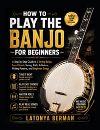 How to Play the Banjo for Beginners: A Step-by-Step Guide to 5-String Banjo, Easy Chords, Tuning, Rolls, Tablature, Picking Patterns, and Beginner Son cover