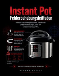 Instant Pot Fehlerbehebungsleitfaden: Beheben Sie Dichtungsprobleme, Fehlercodes und Brandmeldungen, ohne den Kundendienst anzurufen. cover