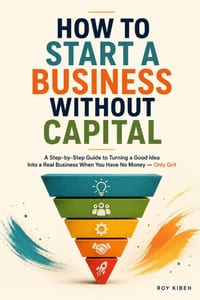 How to Start a Business Without Capital: You don't need everything before you begin. You need to begin with what you have. cover