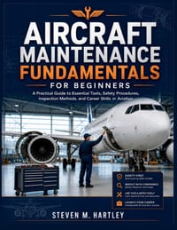 Aircraft Maintenance Fundamentals for Beginners: A Practical Guide to Essential Tools, Safety Procedures, Inspection Methods, and Career Skills in Avi cover