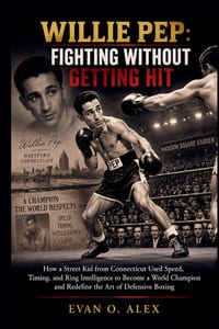 Willie Pep: FIGHTING WITHOUT GETTING HIT: How a Street Kid from Connecticut Used Speed, Timing, and Ring Intelligence to Become a World Champion and R cover