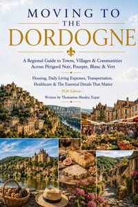 Moving to The Dordogne-A Regional Guide: Périgord Noir, Pourpre, Blanc & Vert-Housing, Daily Living Expenses, Healthcare, Transportation & The Essenti cover