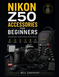Nikon Z50 Accessories for Beginners: Build a Smarter Camera Kit on a Budget With Practical Advice for Choosing, Using, Maintaining, and Organizing Ess cover