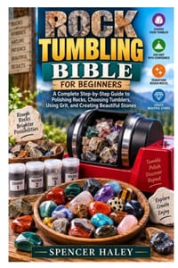 Rock Tumbling Bible for Beginners: A Complete Step-by-Step Guide to Polishing Rocks, Choosing Tumblers, Using Grit, and Creating Beautiful Stones cover