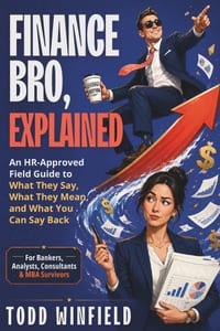 Finance Bro, Explained: An HR Approved Field Guide To What They Say, What They Mean and What You Can Say Back For Bankers, Analysts, Consultants, MBA cover