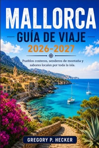Mallorca Guía de viaje 2026-2027: Pueblos costeros, senderos de montaña y sabores locales por toda la isla. cover