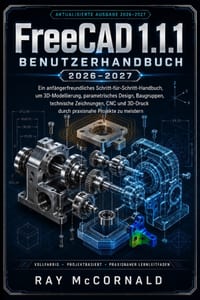FreeCAD 1.1.1 Benutzerhandbuch 2026-2027: Einsteigerfreundliches Schritt-für-Schritt-Handbuch zur Beherrschung von 3D-Modellierung, parametrischem Des cover