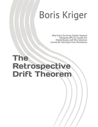 The Retrospective Drift Theorem: Why Every Surviving System Appears Designed, Why Its Causes Are Misattributed, and Why Selection Cannot Be Told Apart cover