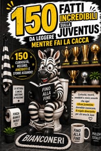 150 Fatti incredibili sulla Juventus da leggere mentre fai la Cacca: Curiosità, record, aneddoti e storie assurde che ogni tifoso juventino dovrebbe c cover