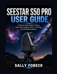 Seestar S50 Pro User Guide: A Step by Step Guide to Setup, Deep-Sky Imaging, Filters, Tracking, and Astrophotography cover