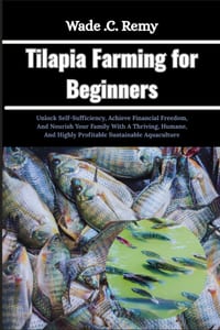 Tilapia Farming for Beginners: Unlock Self-Sufficiency, Achieve Financial Freedom, And Nourish Your Family With A Thriving, Humane, And Highly Profita cover