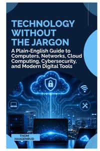 Technology Without the Jargon: A Plain English Guide to Computers, Networks, Cloud Computing, Cybersecurity, and Modern Digital Tools cover