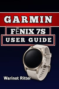 Garmin FĒnix 7s User Guide: Master Setup, Fitness Tracking, Health Monitoring, Customization, and Battery Optimization cover