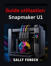 Guide utilisation Snapmaker U1: étape par étape de impression quadrichromie matériaux et qualité impression cover