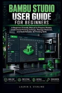 Bambu Studio User Guide for Beginners: A Beginner- Friendly Manual to Prepare Models, Understand Printing Settings, Manage Materials, and Build Reliab cover