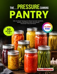 The Pressure Canning Pantry: Safe and Simple Techniques for Preserving Fresh Ingredients, Building a Well-Stocked Pantry, and Enjoying Homemade Foods cover