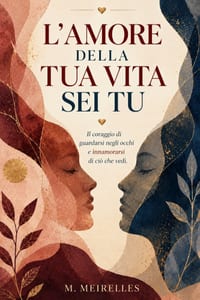 L'Amore della Tua Vita Sei Tu: Il coraggio di guardarsi negli occhi e innamorarsi di ciò che vedi. cover