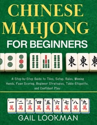 Chinese Mahjong For Beginners: A Step-by-Step Guide to Tiles, Setup, Rules, Winning Hands, Faan Scoring, Beginner Strategies, Table Etiquette, and Con cover
