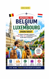 Moving to Belgium & Luxembourg 2026/2027: An Expert Traveler's Guide to Visas, Cities, Tax, and Building a Life at the Heart of Europe cover