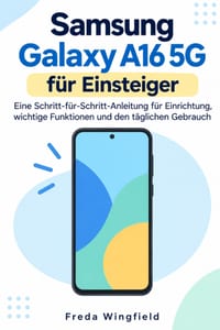 Samsung Galaxy A16 5G für Einsteiger: Eine Schritt-für-Schritt-Anleitung für Einrichtung, wichtige Funktionen und den täglichen Gebrauch cover