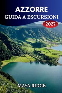 Azzorre Guida a Escursioni 2027: Sentieri vulcanici, laghi crateri, sentieri costieri, percorsi e consigli pratici per São Miguel e Pico cover