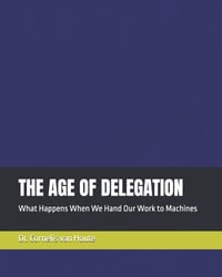 The Age of Delegation: What Happens When We Hand Our Work to Machines cover