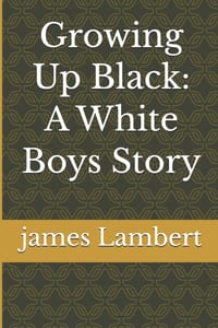 Growing Up Black: A White Boys Story cover