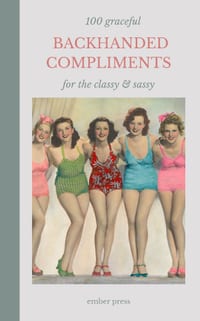 100 Graceful Backhanded Compliments - For The Classy & Sassy: Witty, Classy & Sassy Comebacks, Subtle Insults and Perfectly Polite Ways to Throw Shade cover