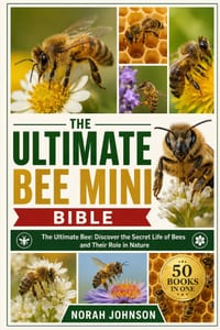 The Ultimate Bee Mini Bible: The Ultimate Bee: Discover the Secret Life of Bees and Their Role in Nature cover