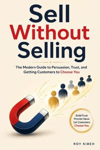 Sell Without Selling: Stop Chasing Customers. Start Becoming the Choice. cover