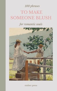 100 Phrases To Make Someone Blush - For Romantic Souls: Sweet, Flirty & Romantic Things to Say to Your Crush, Partner or Favorite Person cover