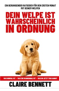 Dein Welpe ist wahrscheinlich in Ordnung: Der beruhigende Ratgeber für den ersten Monat mit deinem Welpen - was normal ist, was ein Warnsignal ist und cover