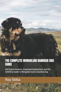 The Complete Mongolian Bankhar Dog Guide: 500 Expert Answers, Expanded Explanations, and the Definitive Guide to Mongolia's Iconic Guardian Dog cover
