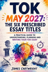 Tok May 2027: The Six Prescribed Essay Titles: A Practical Guide to Understanding, Planning and Writing Your Tok Essay cover