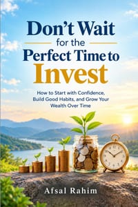 Don't Wait for the Perfect Time to Invest: How to Start with Confidence, Build Good Habits, and Grow Your Wealth Over Time cover