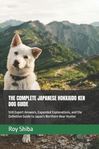 The Complete Japanese Hokkaido Ken Dog Guide: 500 Expert Answers, Expanded Explanations, and the Definitive Guide to Japan's Northern Bear Hunter cover