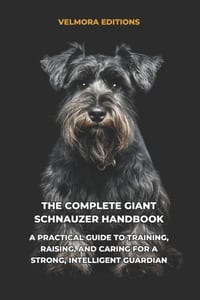 The Complete Giant Schnauzer Handbook: A Practical Guide to Training, Raising, and Caring for a Strong, Intelligent Guardian cover