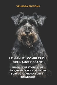 Le Manuel Complet du Schnauzer Géant: Un Guide Pratique pour Éduquer, Élever et Prendre Soin d'un Gardien Fort et Intelligent cover