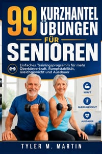 99 Hantelübungen Für Senioren: Einfaches Trainingsprogramm zum Aufbau von Oberkörperkraft, Rumpfstabilität, Gleichgewicht und Ausdauer cover