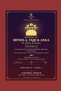 HISTORY OF MITHILA, VAJJI & ANGA IN INDIA & NEPAL - VOLUME II Part 2: Socio-Cultural-Economic History of Mithila, Vajji & Anga in India & Nepal From P cover